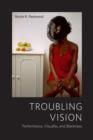 Troubling Vision : Performance, Visuality, and Blackness - eBook