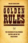 Golden Rules : The Origins of California Water Law in the Gold Rush - eBook