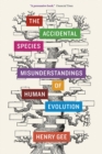 The Accidental Species : Misunderstandings of Human Evolution - Book