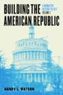 Building the American Republic, Volume 1 : A Narrative History to 1877 - eBook
