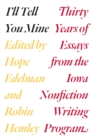 I'll Tell You Mine : Thirty Years of Essays from the Iowa Nonfiction Writing Program - eBook