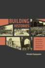 Building Histories : The Archival and Affective Lives of Five Monuments in Modern Delhi - eBook