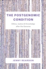 The Postgenomic Condition : Ethics, Justice, and Knowledge after the Genome - eBook