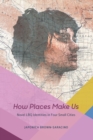 How Places Make Us : Novel LBQ Identities in Four Small Cities - eBook