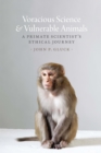 Voracious Science and Vulnerable Animals : A Primate Scientist's Ethical Journey - eBook