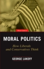 Moral Politics : How Liberals and Conservatives Think, Third Edition - eBook