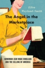 The Angel in the Marketplace : Adwoman Jean Wade Rindlaub and the Selling of America - Book
