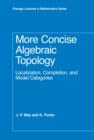 More Concise Algebraic Topology : Localization, Completion, and Model Categories - eBook