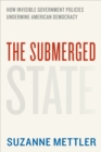The Submerged State : How Invisible Government Policies Undermine American Democracy - eBook