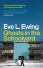 Ghosts in the Schoolyard : Racism and School Closings on Chicago's South Side - eBook