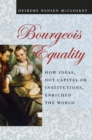 Bourgeois Equality : How Ideas, Not Capital or Institutions, Enriched the World - Book