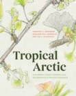 Tropical Arctic : Lost Plants, Future Climates, and the Discovery of Ancient Greenland - Book