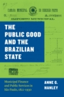 The Public Good and the Brazilian State : Municipal Finance and Public Services in Sao Paulo, 1822-1930 - eBook