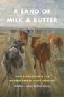 A Land of Milk and Butter : How Elites Created the Modern Danish Dairy Industry - eBook