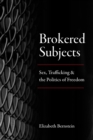 Brokered Subjects : Sex, Trafficking, and the Politics of Freedom - eBook