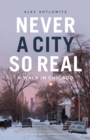 Never a City So Real : A Walk in Chicago - eBook