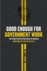 Good Enough for Government Work : The Public Reputation Crisis in America (And What We Can Do to Fix It) - eBook