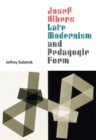 Josef Albers, Late Modernism, and Pedagogic Form - Book
