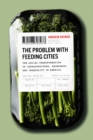 The Problem with Feeding Cities : The Social Transformation of Infrastructure, Abundance, and Inequality in America - eBook