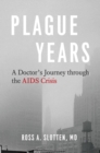 Plague Years : A Doctor's Journey Through the AIDS Crisis - Book