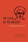 To Live Is to Resist : The Life of Antonio Gramsci - eBook