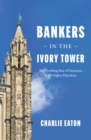 Bankers in the Ivory Tower : The Troubling Rise of Financiers in US Higher Education - eBook