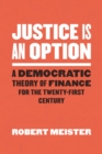 Justice Is an Option : A Democratic Theory of Finance for the Twenty-First Century - eBook