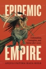 Epidemic Empire : Colonialism, Contagion, and Terror, 1817 - 2020 - Book