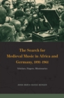 The Search for Medieval Music in Africa and Germany, 1891-1961 : Scholars, Singers, Missionaries - Book