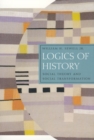 Logics of History : Social Theory and Social Transformation - Book