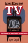 Make Room for TV : Television and the Family Ideal in Postwar America - eBook