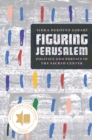 Figuring Jerusalem : Politics and Poetics in the Sacred Center - eBook