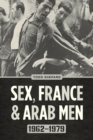 Sex, France, and Arab Men, 1962-1979 - Book