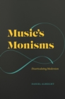Music's Monisms : Disarticulating Modernism - eBook