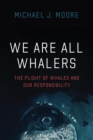 We Are All Whalers : The Plight of Whales and Our Responsibility - Book