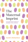 The Maternal Imprint : The Contested Science of Maternal-Fetal Effects - eBook