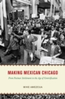 Making Mexican Chicago : From Postwar Settlement to the Age of Gentrification - Book