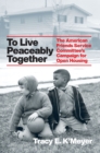 To Live Peaceably Together : The American Friends Service Committee's Campaign for Open Housing - eBook