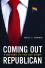Coming Out Republican : A History of the Gay Right - Book