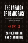 The Paradox of Democracy : Free Speech, Open Media, and Perilous Persuasion - eBook