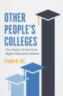 Other People's Colleges : The Origins of American Higher Education Reform - Book