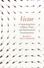 Vector : A Surprising Story of Space, Time, and Mathematical Transformation - eBook