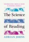 The Science of Reading : Information, Media, and Mind in Modern America - Book
