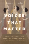 Voices That Matter : Kurdish Women at the Limits of Representation in Contemporary Turkey - Book