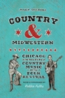 Country and Midwestern : Chicago in the History of Country Music and the Folk Revival - eBook