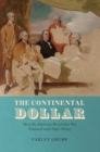 The Continental Dollar : How the American Revolution Was Financed with Paper Money - eBook