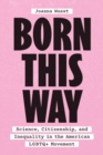 Born This Way : Science, Citizenship, and Inequality in the American LGBTQ+ Movement - Book