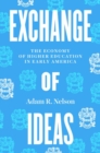 Exchange of Ideas : The Economy of Higher Education in Early America - Book
