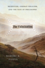 The Culmination : Heidegger, German Idealism, and the Fate of Philosophy - eBook