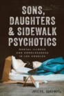 Sons, Daughters, and Sidewalk Psychotics : Mental Illness and Homelessness in Los Angeles - eBook